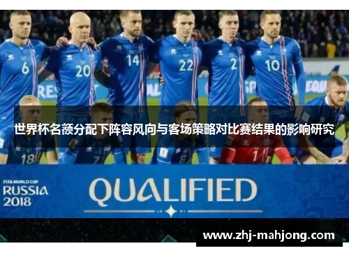 世界杯名额分配下阵容风向与客场策略对比赛结果的影响研究