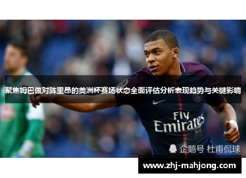 聚焦姆巴佩对阵里昂的美洲杯赛场状态全面评估分析表现趋势与关键影响